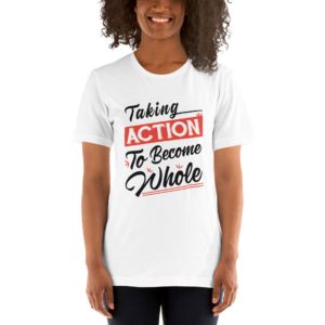 Taking Action to Become Whole | Tee Shirts